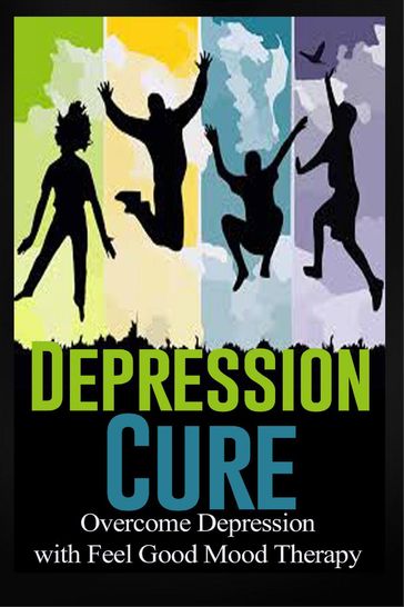 Depression Cure - Overcome Depression with Feel Good Mood Therapy - Charles Lamont