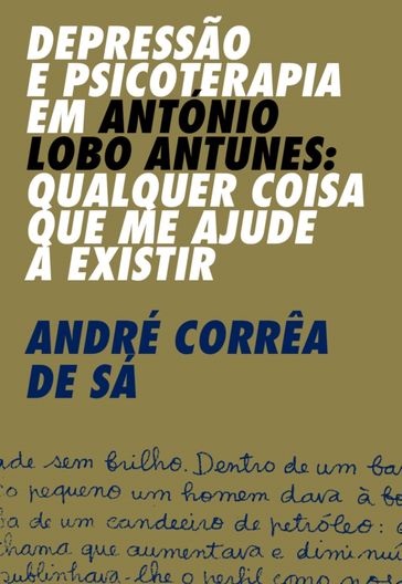 Depressão e Psicoterapia em António Lobo Antunes: Qualquer coisa que me ajude a existir - André Corrêa de Sá