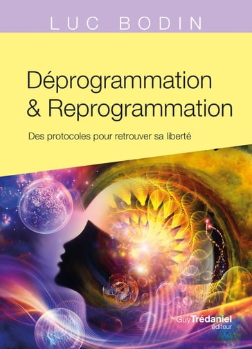 Déprogrammation et Reprogrammation - Des protocoles pour retrouver sa liberté - Luc Bodin