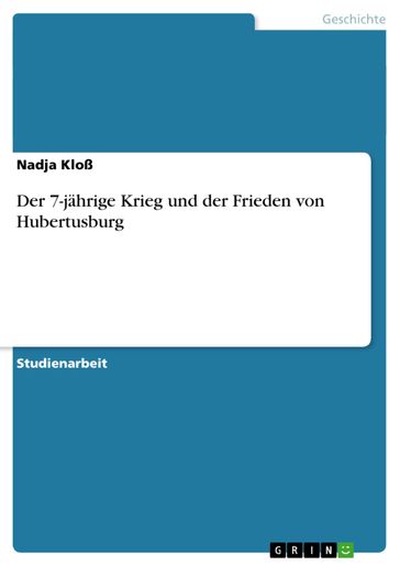 Der 7-jährige Krieg und der Frieden von Hubertusburg - Nadja Kloß