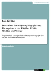 Der Aufbau der religionspadagogischen Konzeptionen von 1900 bis 1990 in Struktur und Abfolge