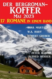 Der Bergroman-Koffer Mai 2023 - 17 Romane in einem Band