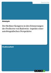 Der Berliner Kongress in den Erinnerungen des Freiherrn von Radowitz - Aspekte einer autobiografischen Perspektive