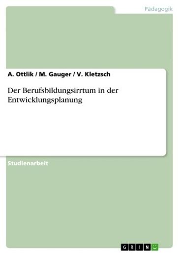 Der Berufsbildungsirrtum in der Entwicklungsplanung - A. Ottlik - M. Gauger - V. Kletzsch