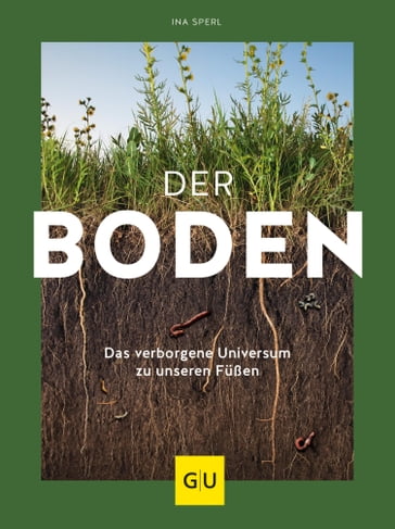 Der Boden - das verborgene Universum zu unseren Füßen - Ina Sperl