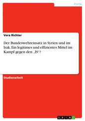 Der Bundeswehreinsatz in Syrien und im Irak. Ein legitimes und effizientes Mittel im Kampf gegen den  IS ?