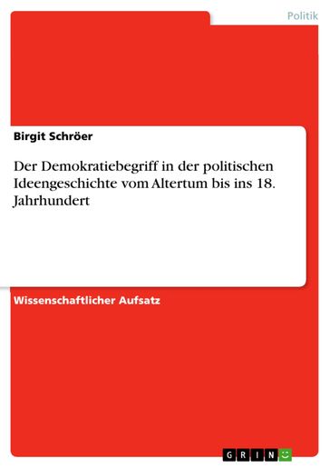 Der Demokratiebegriff in der politischen Ideengeschichte vom Altertum bis ins 18. Jahrhundert - Birgit Schroer