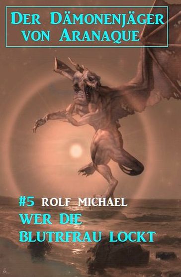 Der Dämonenjäger von Aranaque 5: ?Wer die Blutfrau lockt - Rolf Michael