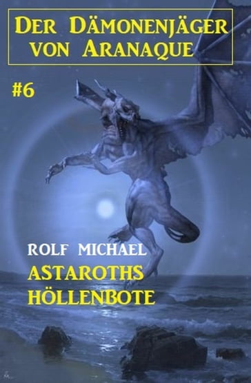 Der Dämonenjäger von Aranaque 6: ?Astaroths Höllenbote - Rolf Michael