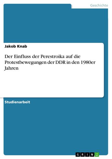 Der Einfluss der Perestroika auf die Protestbewegungen der DDR in den 1980er Jahren - Jakob Knab