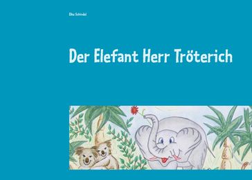 Der Elefant Herr Tröterich - Elke Schindel