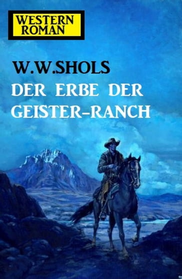 Der Erbe der Geister-Ranch - W. W. Shols