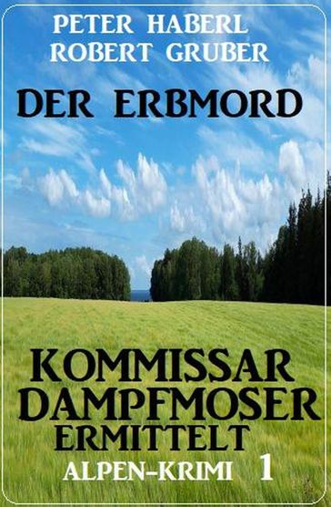 Der Erbmord: Alpen-Krimi: Kommissar Dampfmoser ermittelt 1 - Robert Gruber - Peter Haberl