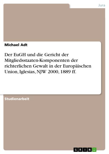 Der EuGH und die Gericht der Mitgliedsstaaten-Komponenten der richterlichen Gewalt in der Europäischen Union, Iglesias, NJW 2000, 1889 ff. - Michael Adt