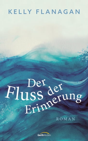 Der Fluss der Erinnerung - Kelly Flanagan