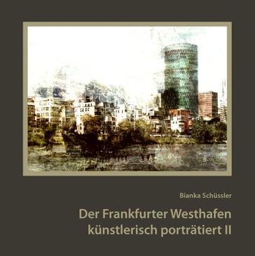 Der Frankfurter Westhafen künstlerisch porträtiert II - Bianka Schussler