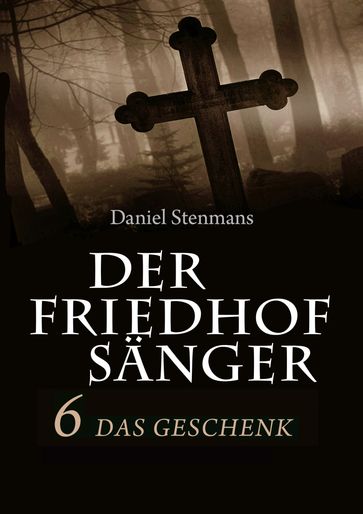 Der Friedhofsänger 6: Das Geschenk - Daniel Stenmans