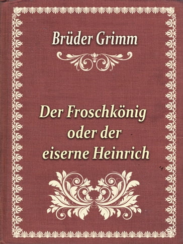 Der Froschkönig oder der eiserne Heinrich - Bruder Grimm