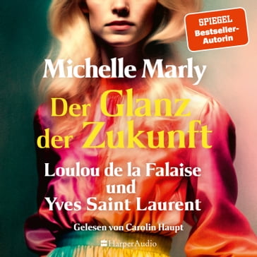 Der Glanz der Zukunft. Loulou de la Falaise und Yves Saint Laurent (ungekürzt) - Michelle Marly