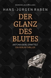 Der Glanz des Blutes - Antonia Berg ermittelt: Ein Berlin-Thriller