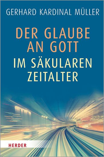 Der Glaube an Gott im säkularen Zeitalter - Kardinal Gerhard Kardinal Muller