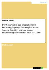 Der Goodwill in der internationalen Rechnungslegung - Eine vergleichende Analyse der alten und der neuen Bilanzierungsvorschriften nach US-GAAP