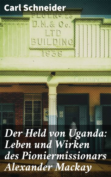 Der Held von Uganda: Leben und Wirken des Pioniermissionars Alexander Mackay - Carl Schneider