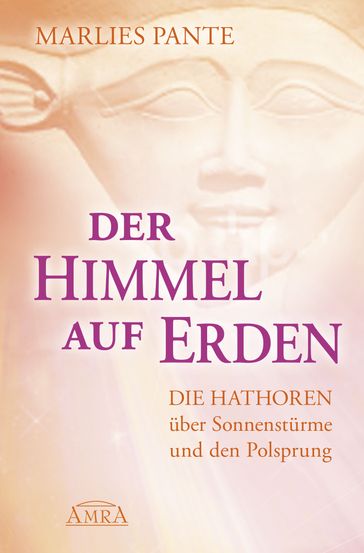 Der Himmel auf Erden. Die Hathoren über Sonnenstürme und den Polsprung - Celia Fenn - Marlies Pante