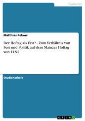 Der Hoftag als Fest? - Zum Verhältnis von Fest und Politik auf dem Mainzer Hoftag von 1184