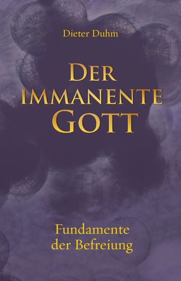 Der Immanente Gott: Fundamente der Befreiung - Dieter Duhm