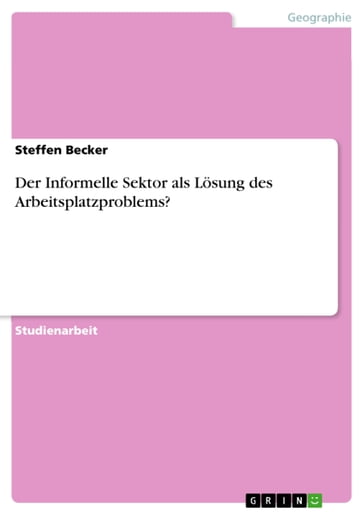 Der Informelle Sektor als Lösung des Arbeitsplatzproblems? - Steffen Becker
