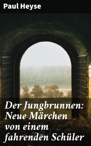 Der Jungbrunnen: Neue Märchen von einem fahrenden Schüler - Paul Heyse