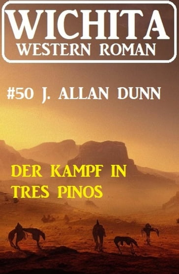 Der Kampf in Tres Pinos: Wichita Western Roman 50 - J. Allan Dunn