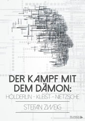 Der Kampf mit dem Dämon: Hölderlin - Kleist - Nietzsche