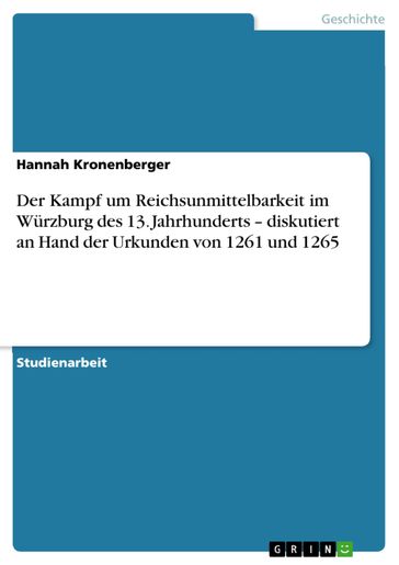 Der Kampf um Reichsunmittelbarkeit im Würzburg des 13. Jahrhunderts - diskutiert an Hand der Urkunden von 1261 und 1265 - Hannah Kronenberger