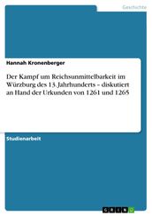 Der Kampf um Reichsunmittelbarkeit im Würzburg des 13. Jahrhunderts - diskutiert an Hand der Urkunden von 1261 und 1265