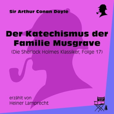 Der Katechismus der Familie Musgrave (Die Sherlock Holmes Klassiker, Folge 17) - Arthur Conan Doyle