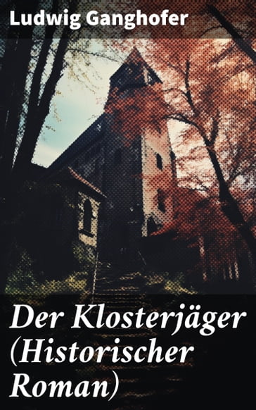 Der Klosterjäger (Historischer Roman) - Ludwig Ganghofer