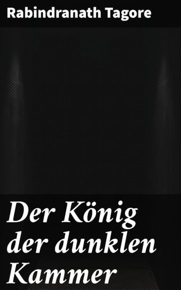 Der König der dunklen Kammer - Rabindranath Tagore