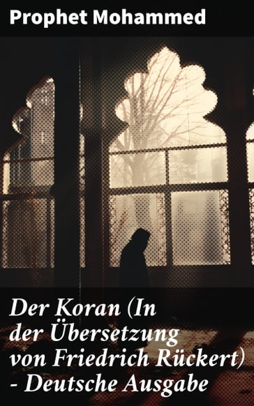 Der Koran (In der Übersetzung von Friedrich Rückert) - Deutsche Ausgabe - Prophet Mohammed