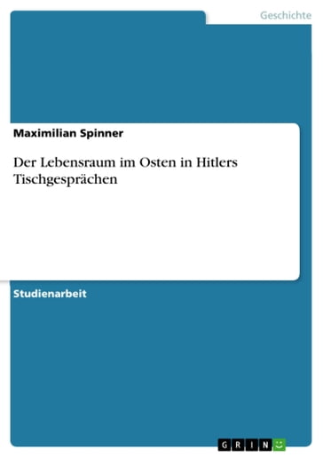 Der Lebensraum im Osten in Hitlers Tischgesprächen - Maximilian Spinner
