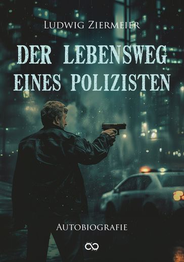 Der Lebensweg eines Polizisten - Ludwig Ziermeier