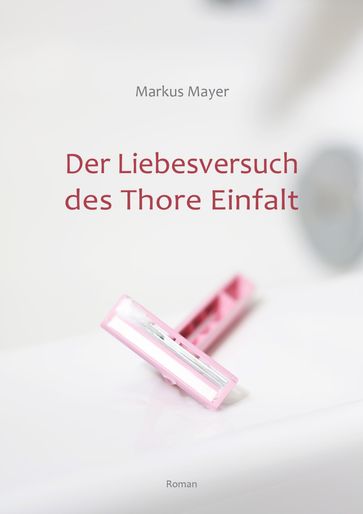 Der Liebesversuch des Thore Einfalt - Mayer Markus