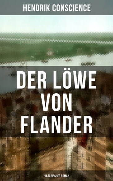 Der Löwe von Flander (Historischer Roman) - Hendrik Conscience