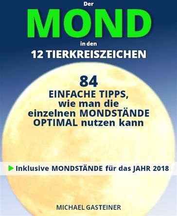 Der MOND in den 12 TIERKREISZEICHEN: 84 EINFACHE TIPPS, wie man die einzelnen MONDSTÄNDE OPTIMAL nutzen kann - Michael Gasteiner