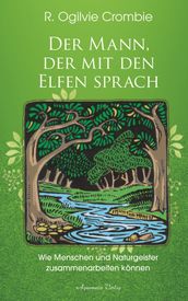 Der Mann, der mit den Elfen sprach: Wie Menschen und Naturgeister zusammenarbeiten konnen