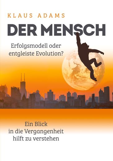 Der Mensch  Erfolgsmodell oder entgleiste Evolution? - Klaus Adams