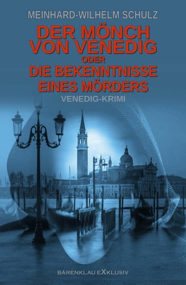 Der Mönch von Venedig - oder - Die Bekenntnisse eines Mörders: Ein Venedig-Krimi - Meinhard-Wilhelm Schulz