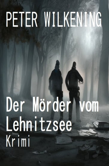 Der Mörder vom Lehnitzsee: Krimi - Peter Wilkening