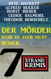 Der Mörder weiß es auch nicht besser: 7 Strand Krimis